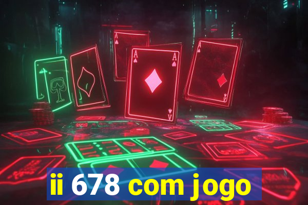 ii 678 com jogo